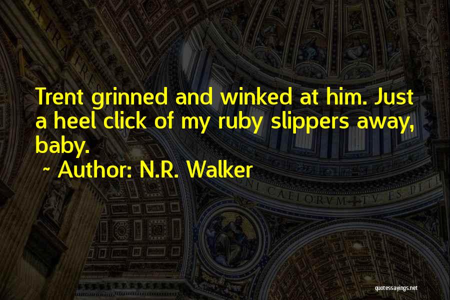 N.R. Walker Quotes: Trent Grinned And Winked At Him. Just A Heel Click Of My Ruby Slippers Away, Baby.