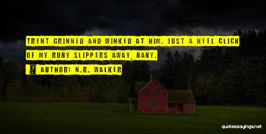 N.R. Walker Quotes: Trent Grinned And Winked At Him. Just A Heel Click Of My Ruby Slippers Away, Baby.