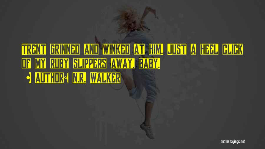N.R. Walker Quotes: Trent Grinned And Winked At Him. Just A Heel Click Of My Ruby Slippers Away, Baby.