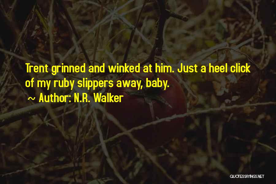 N.R. Walker Quotes: Trent Grinned And Winked At Him. Just A Heel Click Of My Ruby Slippers Away, Baby.