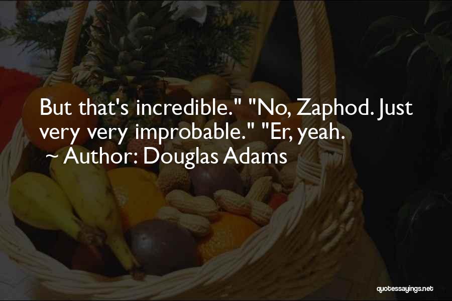 Douglas Adams Quotes: But That's Incredible. No, Zaphod. Just Very Very Improbable. Er, Yeah.