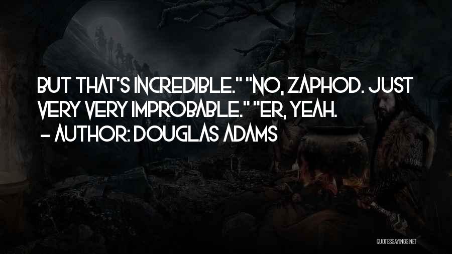 Douglas Adams Quotes: But That's Incredible. No, Zaphod. Just Very Very Improbable. Er, Yeah.