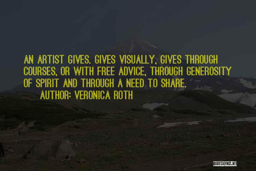 Veronica Roth Quotes: An Artist Gives. Gives Visually, Gives Through Courses, Or With Free Advice, Through Generosity Of Spirit And Through A Need