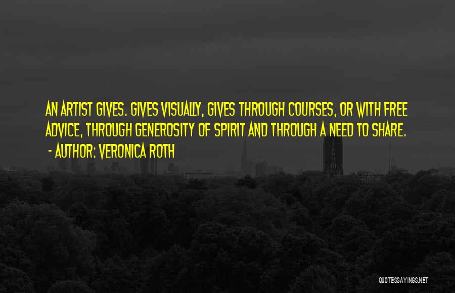 Veronica Roth Quotes: An Artist Gives. Gives Visually, Gives Through Courses, Or With Free Advice, Through Generosity Of Spirit And Through A Need