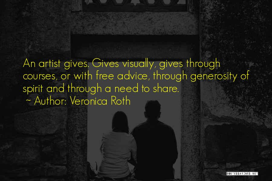 Veronica Roth Quotes: An Artist Gives. Gives Visually, Gives Through Courses, Or With Free Advice, Through Generosity Of Spirit And Through A Need