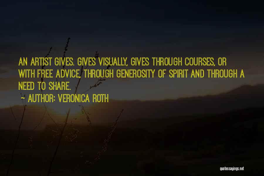 Veronica Roth Quotes: An Artist Gives. Gives Visually, Gives Through Courses, Or With Free Advice, Through Generosity Of Spirit And Through A Need