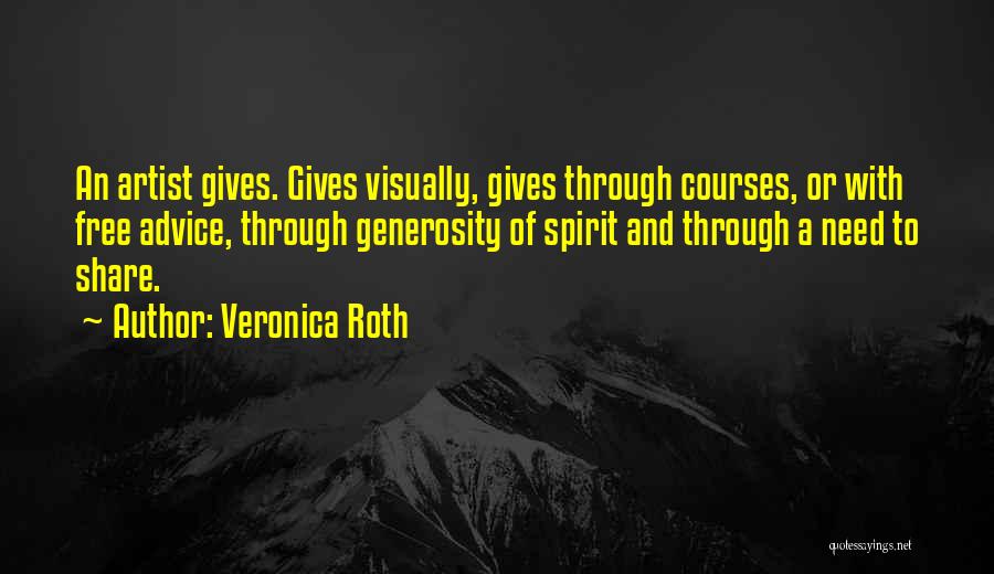 Veronica Roth Quotes: An Artist Gives. Gives Visually, Gives Through Courses, Or With Free Advice, Through Generosity Of Spirit And Through A Need