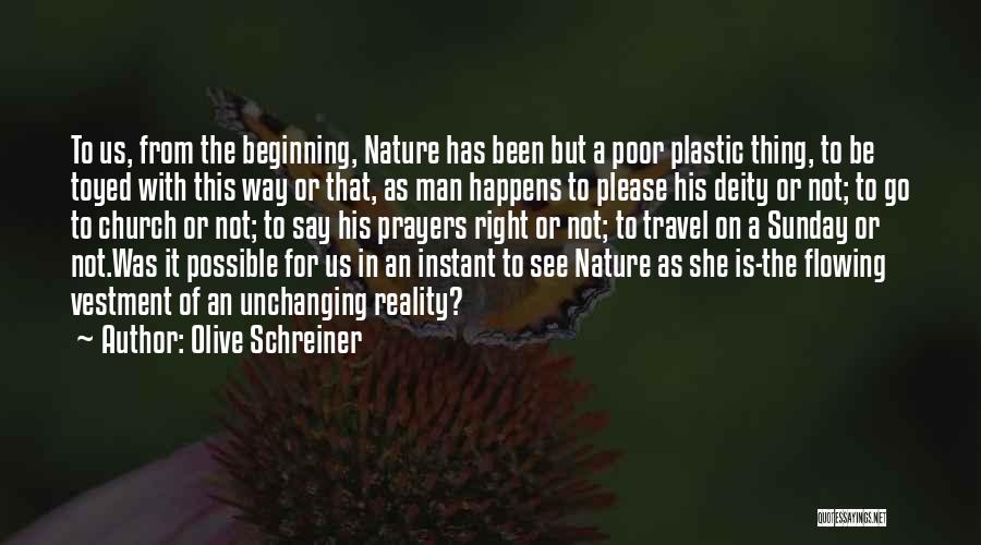 Olive Schreiner Quotes: To Us, From The Beginning, Nature Has Been But A Poor Plastic Thing, To Be Toyed With This Way Or