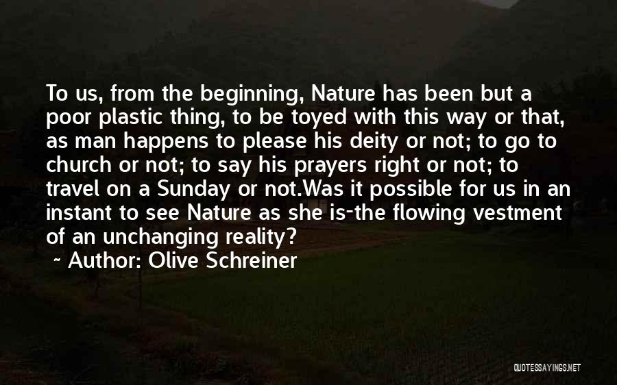 Olive Schreiner Quotes: To Us, From The Beginning, Nature Has Been But A Poor Plastic Thing, To Be Toyed With This Way Or