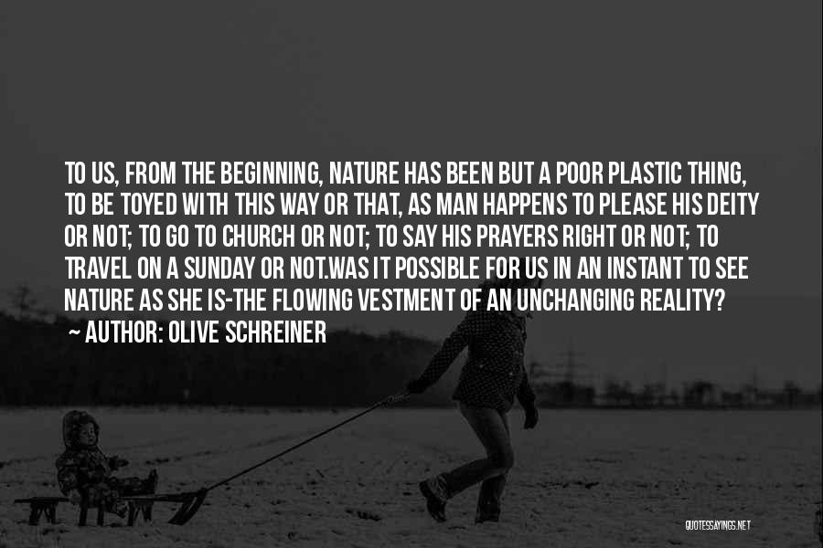 Olive Schreiner Quotes: To Us, From The Beginning, Nature Has Been But A Poor Plastic Thing, To Be Toyed With This Way Or