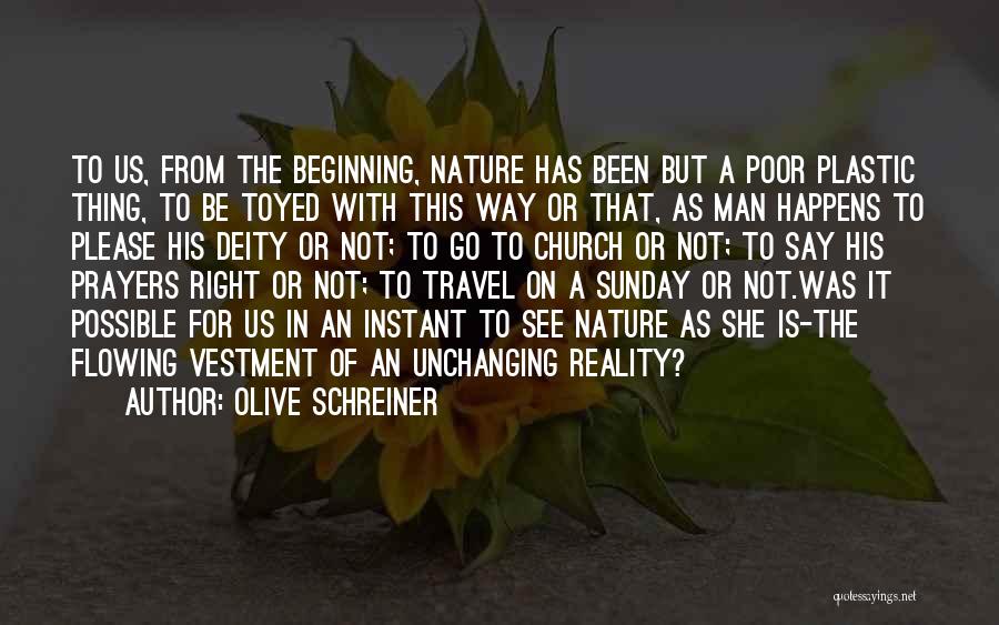 Olive Schreiner Quotes: To Us, From The Beginning, Nature Has Been But A Poor Plastic Thing, To Be Toyed With This Way Or