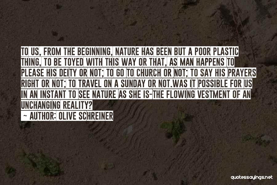 Olive Schreiner Quotes: To Us, From The Beginning, Nature Has Been But A Poor Plastic Thing, To Be Toyed With This Way Or
