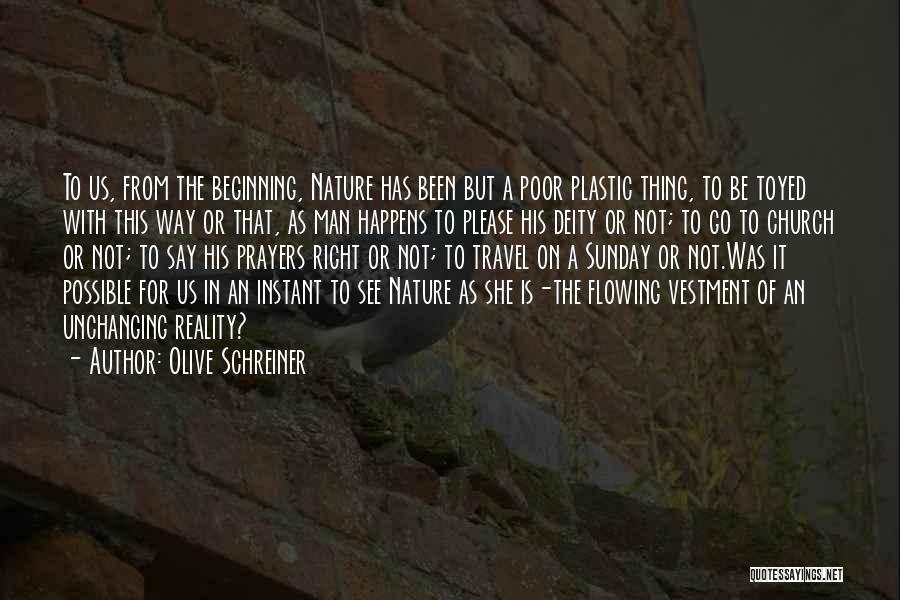 Olive Schreiner Quotes: To Us, From The Beginning, Nature Has Been But A Poor Plastic Thing, To Be Toyed With This Way Or