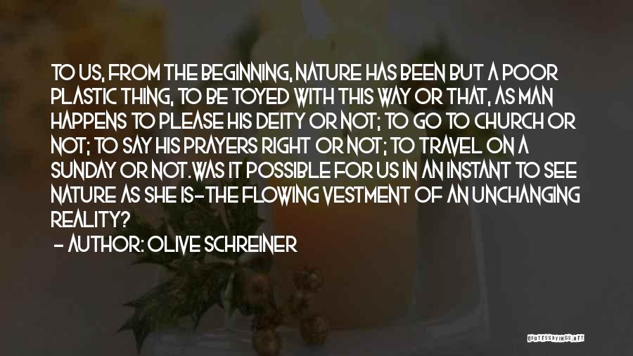 Olive Schreiner Quotes: To Us, From The Beginning, Nature Has Been But A Poor Plastic Thing, To Be Toyed With This Way Or