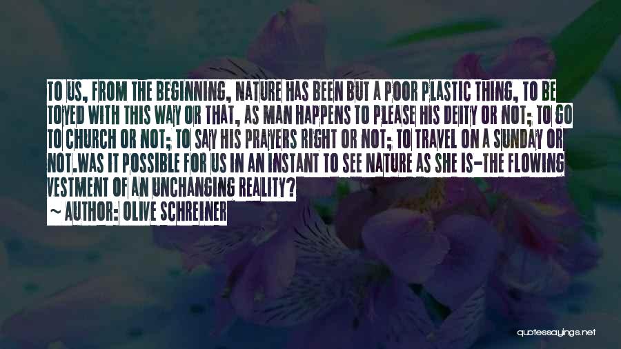Olive Schreiner Quotes: To Us, From The Beginning, Nature Has Been But A Poor Plastic Thing, To Be Toyed With This Way Or