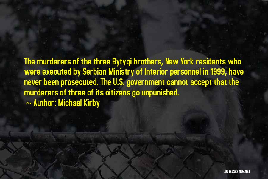 Michael Kirby Quotes: The Murderers Of The Three Bytyqi Brothers, New York Residents Who Were Executed By Serbian Ministry Of Interior Personnel In