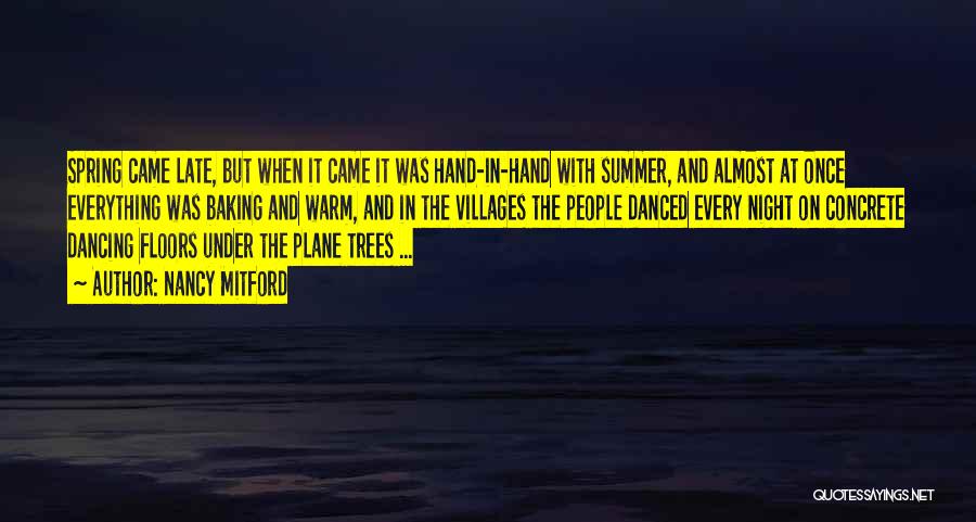 Nancy Mitford Quotes: Spring Came Late, But When It Came It Was Hand-in-hand With Summer, And Almost At Once Everything Was Baking And