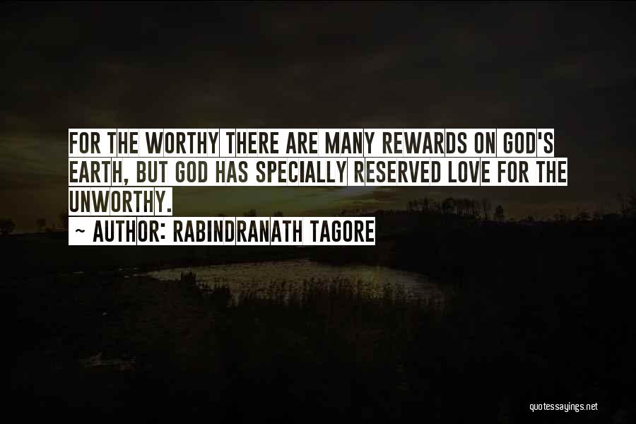 Rabindranath Tagore Quotes: For The Worthy There Are Many Rewards On God's Earth, But God Has Specially Reserved Love For The Unworthy.