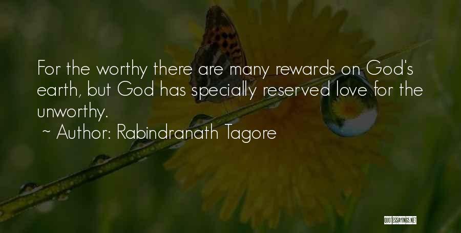 Rabindranath Tagore Quotes: For The Worthy There Are Many Rewards On God's Earth, But God Has Specially Reserved Love For The Unworthy.