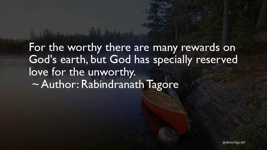 Rabindranath Tagore Quotes: For The Worthy There Are Many Rewards On God's Earth, But God Has Specially Reserved Love For The Unworthy.