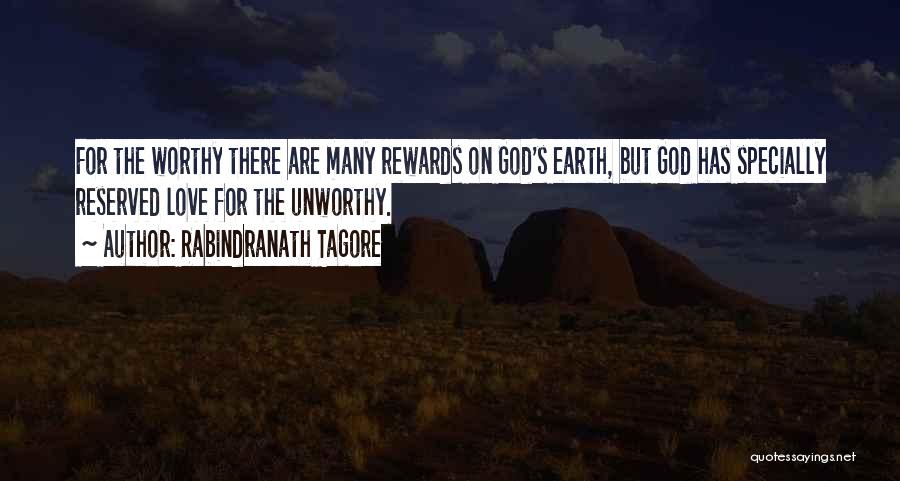 Rabindranath Tagore Quotes: For The Worthy There Are Many Rewards On God's Earth, But God Has Specially Reserved Love For The Unworthy.