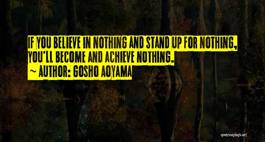 Gosho Aoyama Quotes: If You Believe In Nothing And Stand Up For Nothing, You'll Become And Achieve Nothing.