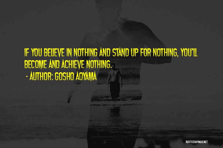 Gosho Aoyama Quotes: If You Believe In Nothing And Stand Up For Nothing, You'll Become And Achieve Nothing.