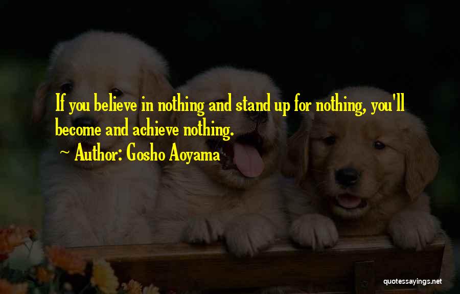 Gosho Aoyama Quotes: If You Believe In Nothing And Stand Up For Nothing, You'll Become And Achieve Nothing.