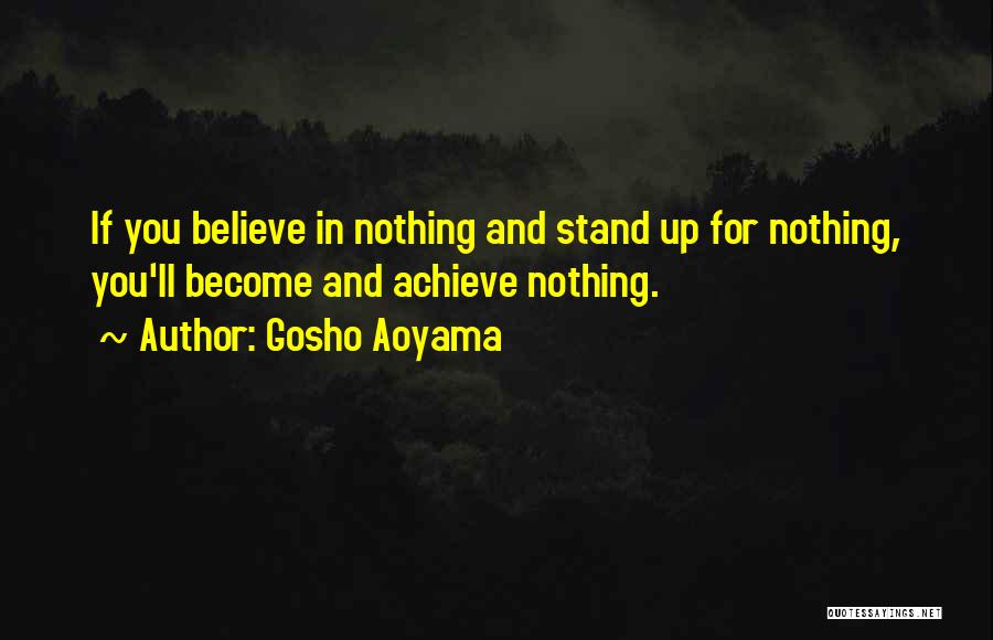 Gosho Aoyama Quotes: If You Believe In Nothing And Stand Up For Nothing, You'll Become And Achieve Nothing.