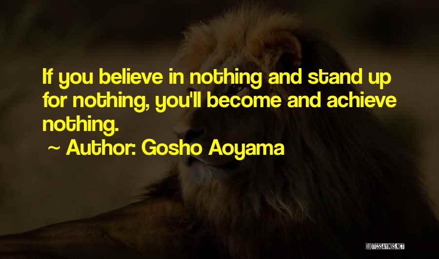 Gosho Aoyama Quotes: If You Believe In Nothing And Stand Up For Nothing, You'll Become And Achieve Nothing.