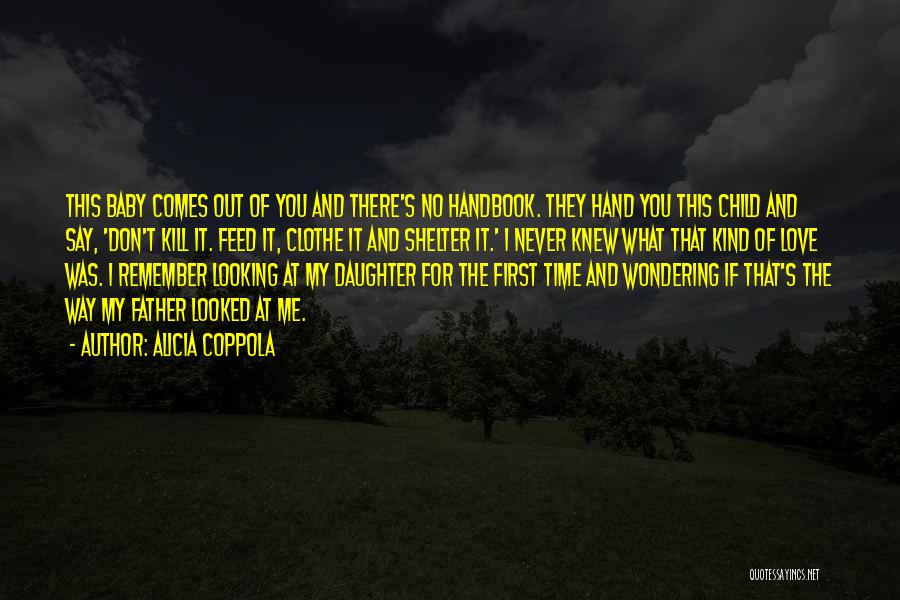 Alicia Coppola Quotes: This Baby Comes Out Of You And There's No Handbook. They Hand You This Child And Say, 'don't Kill It.