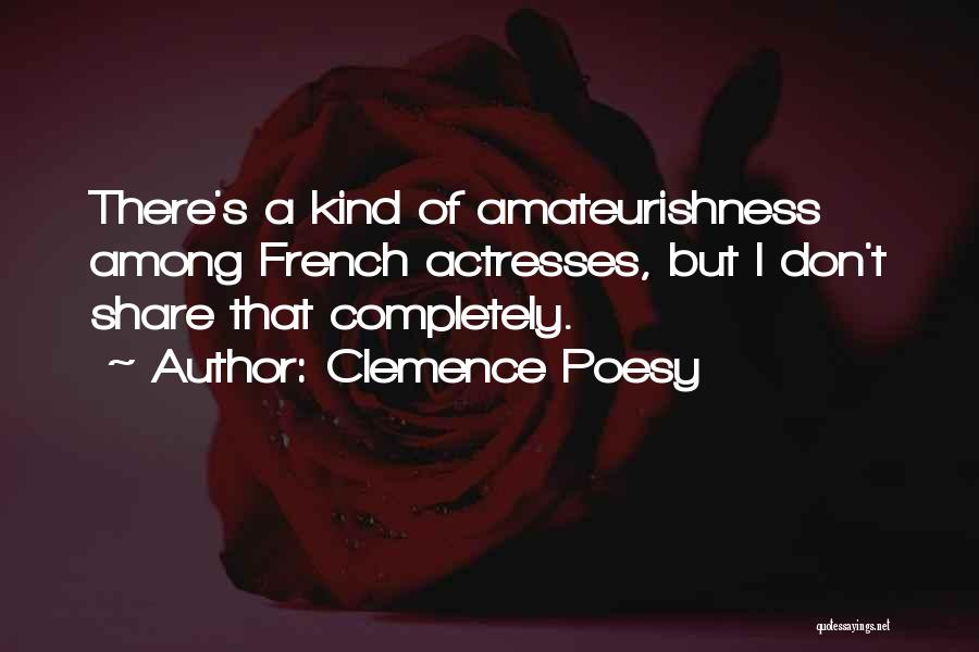 Clemence Poesy Quotes: There's A Kind Of Amateurishness Among French Actresses, But I Don't Share That Completely.