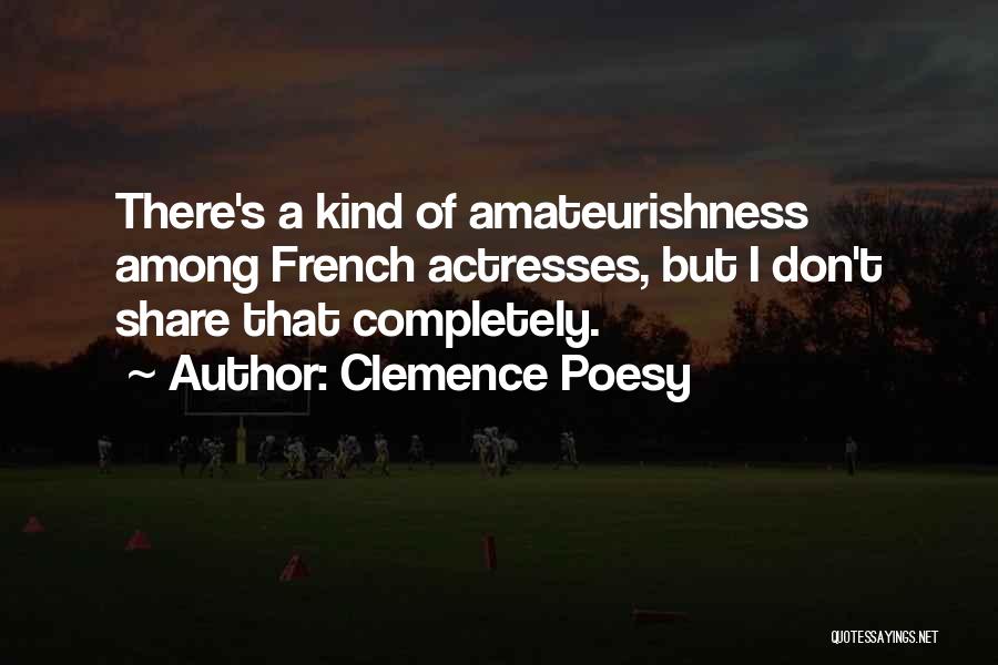 Clemence Poesy Quotes: There's A Kind Of Amateurishness Among French Actresses, But I Don't Share That Completely.