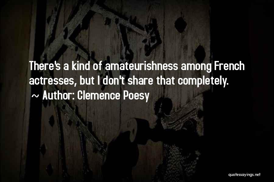 Clemence Poesy Quotes: There's A Kind Of Amateurishness Among French Actresses, But I Don't Share That Completely.