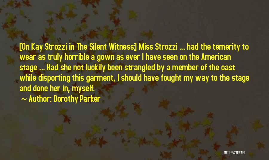 Dorothy Parker Quotes: [on Kay Strozzi In The Silent Witness:] Miss Strozzi ... Had The Temerity To Wear As Truly Horrible A Gown