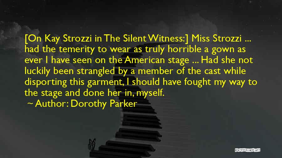 Dorothy Parker Quotes: [on Kay Strozzi In The Silent Witness:] Miss Strozzi ... Had The Temerity To Wear As Truly Horrible A Gown