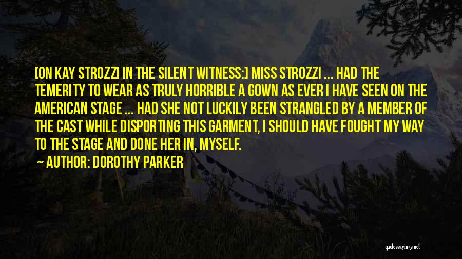 Dorothy Parker Quotes: [on Kay Strozzi In The Silent Witness:] Miss Strozzi ... Had The Temerity To Wear As Truly Horrible A Gown