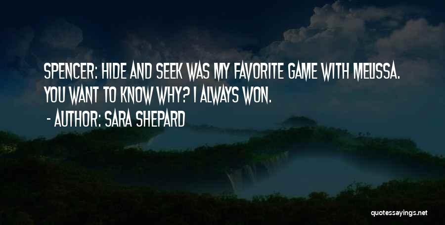 Sara Shepard Quotes: Spencer: Hide And Seek Was My Favorite Game With Melissa. You Want To Know Why? I Always Won.