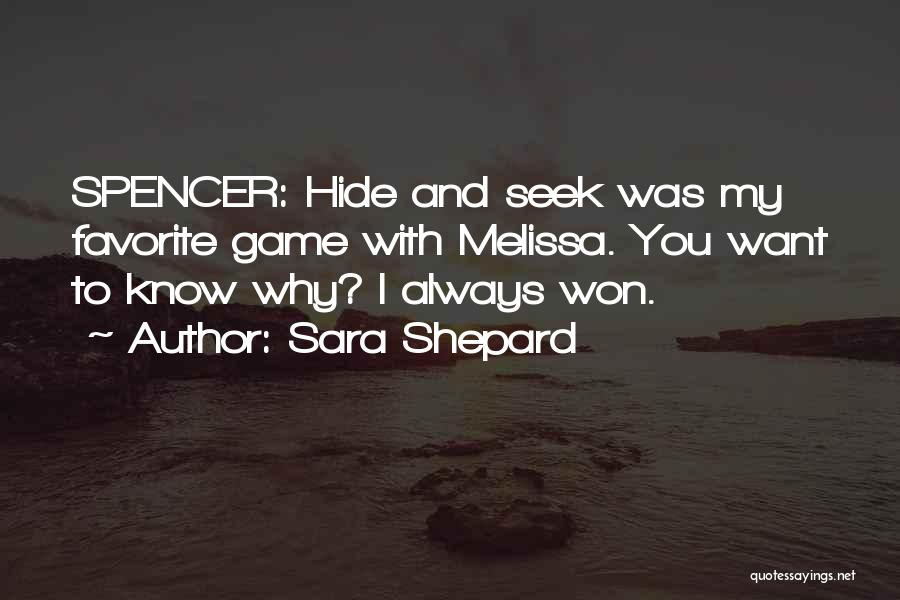 Sara Shepard Quotes: Spencer: Hide And Seek Was My Favorite Game With Melissa. You Want To Know Why? I Always Won.