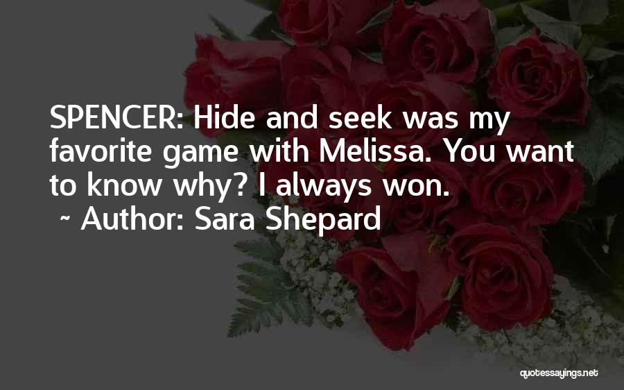 Sara Shepard Quotes: Spencer: Hide And Seek Was My Favorite Game With Melissa. You Want To Know Why? I Always Won.