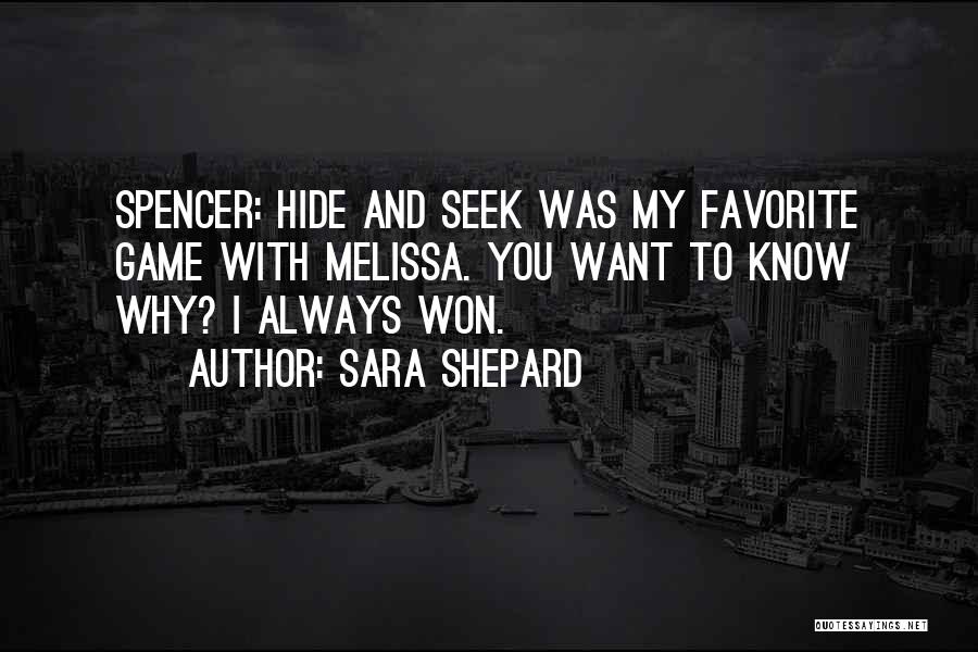 Sara Shepard Quotes: Spencer: Hide And Seek Was My Favorite Game With Melissa. You Want To Know Why? I Always Won.