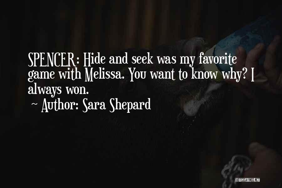 Sara Shepard Quotes: Spencer: Hide And Seek Was My Favorite Game With Melissa. You Want To Know Why? I Always Won.