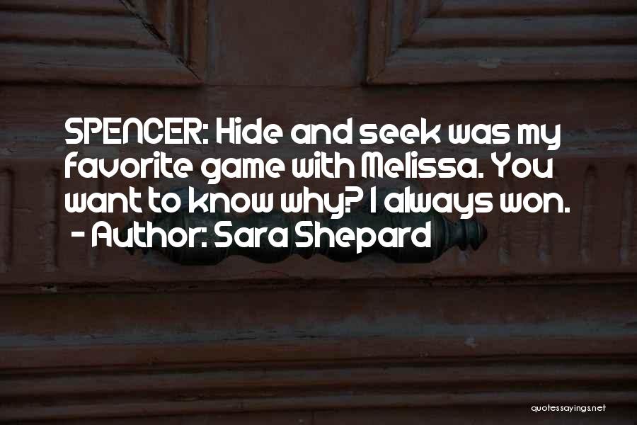 Sara Shepard Quotes: Spencer: Hide And Seek Was My Favorite Game With Melissa. You Want To Know Why? I Always Won.