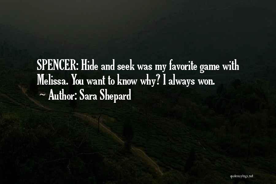 Sara Shepard Quotes: Spencer: Hide And Seek Was My Favorite Game With Melissa. You Want To Know Why? I Always Won.