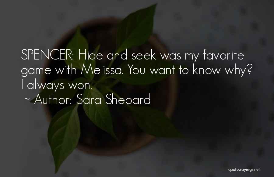 Sara Shepard Quotes: Spencer: Hide And Seek Was My Favorite Game With Melissa. You Want To Know Why? I Always Won.