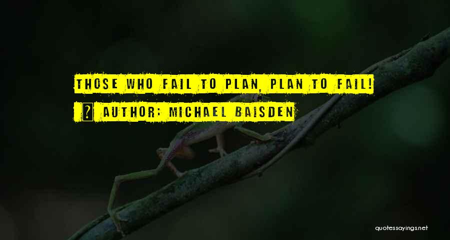 Michael Baisden Quotes: Those Who Fail To Plan, Plan To Fail!