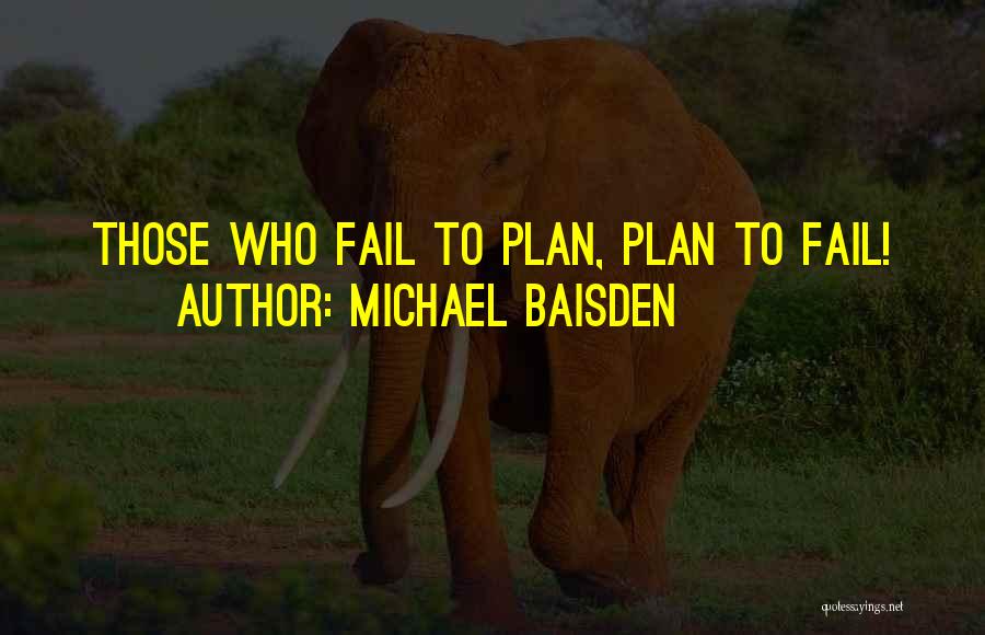 Michael Baisden Quotes: Those Who Fail To Plan, Plan To Fail!