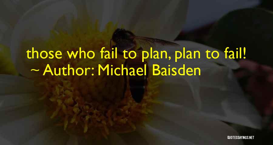 Michael Baisden Quotes: Those Who Fail To Plan, Plan To Fail!