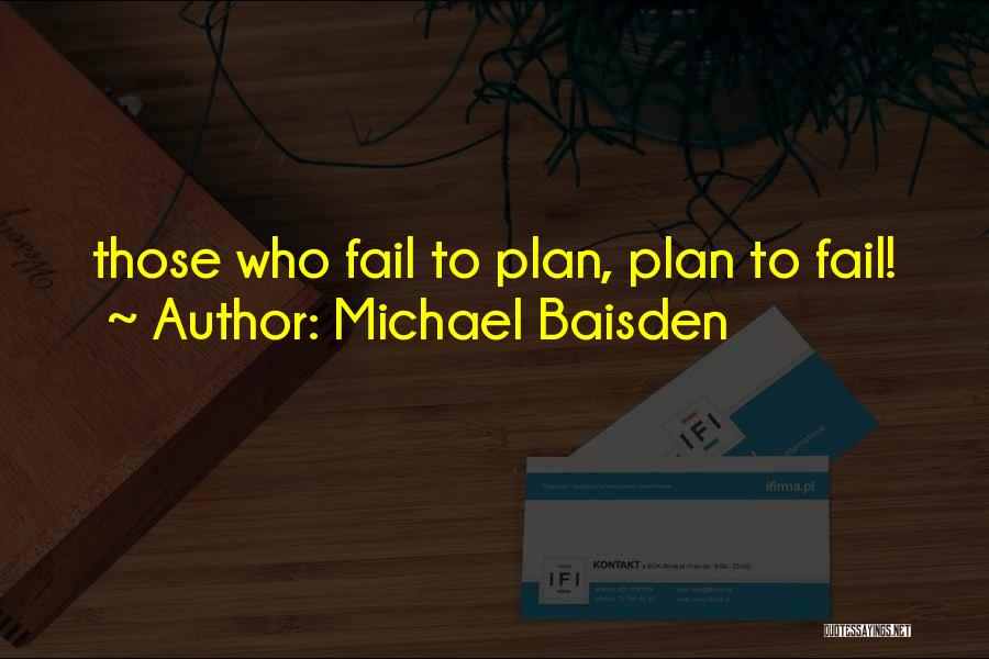 Michael Baisden Quotes: Those Who Fail To Plan, Plan To Fail!