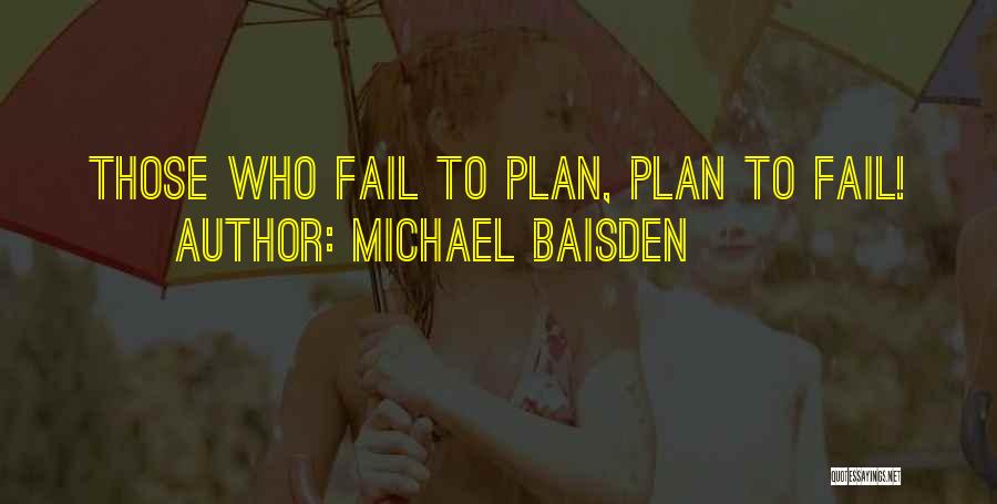 Michael Baisden Quotes: Those Who Fail To Plan, Plan To Fail!